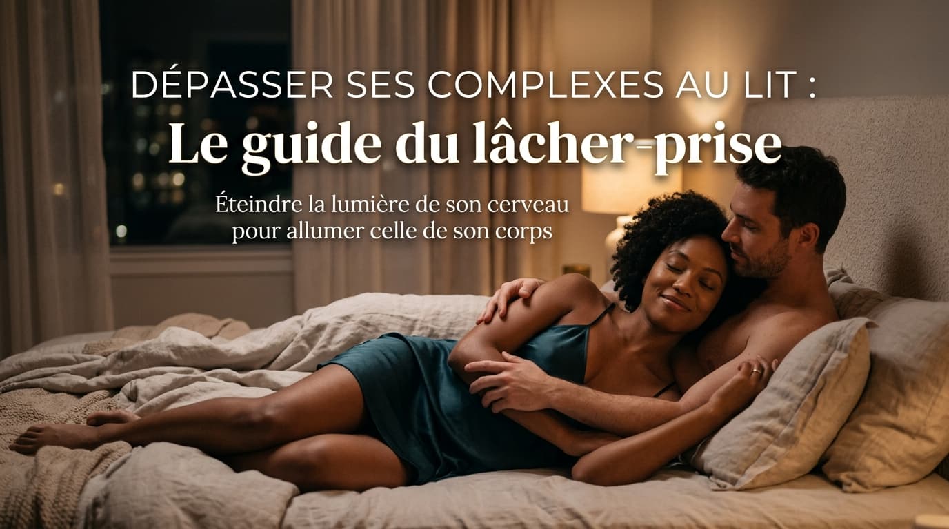Dépasser ses complexes au lit : Le guide de la lâcher-prise